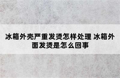 冰箱外壳严重发烫怎样处理 冰箱外面发烫是怎么回事